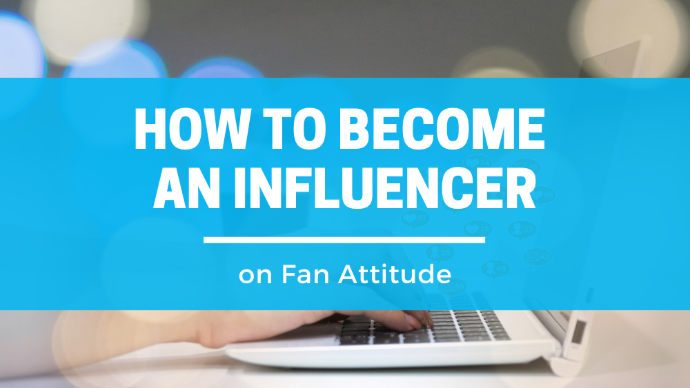 How to Become an Influencer for Fan Attitude