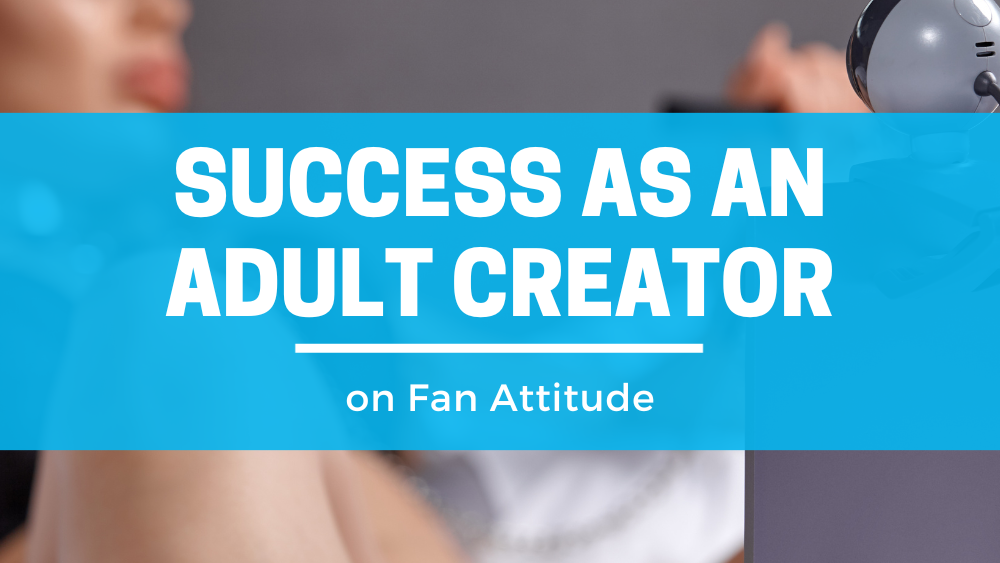 Success as an Adult Creator on Fan Attitude Cam Site