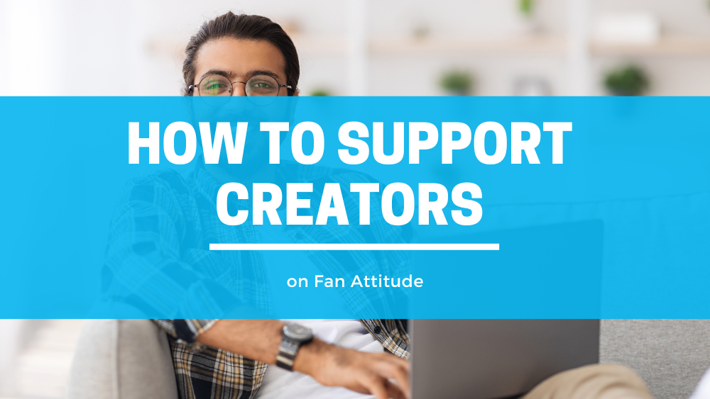 From Fan to Super Fan: How to Support Your Favorite Fan Attitude Creators